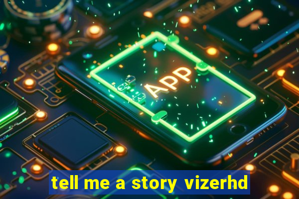 tell me a story vizerhd